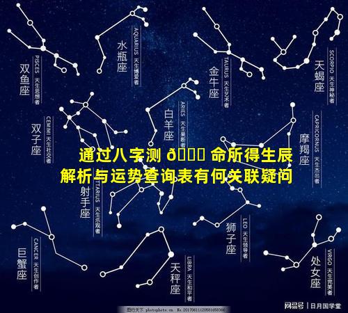 通过八字测 🐝 命所得生辰解析与运势查询表有何关联疑问